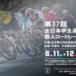 〔告知〕「第37回全日本学生選手権個人ロードレース」6月11日㈯・12日㈰に木祖村で開催。