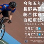 〔告知〕インターハイ長野予選「令和5年長野県高等学校総合体育大会自転車競技トラック競技」出場選手。